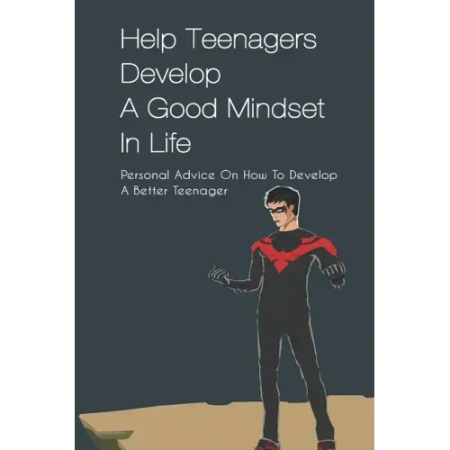 Help Teenagers Develop A Good Mindset In Life: Personal Advice On How To Develop A Better Teenager: How To Shape Your Future And Transform The World