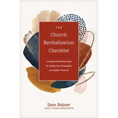 The Church Revitalization Checklist: A Hopeful and Practical Guide for Leading Your Congregation to a Brighter Tomorrow