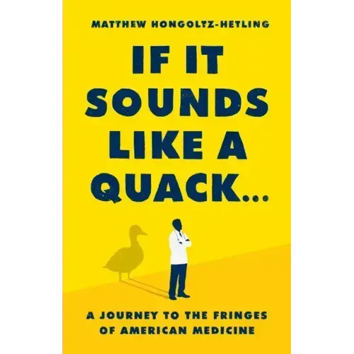 If It Sounds Like a Quack...: A Journey to the Fringes of American Medicine