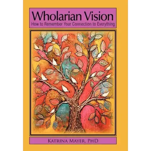 Wholarian Vision: How to Remember Your Connection to Everything