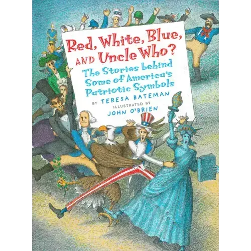 Red, White, Blue, and Uncle Who?: The Stories Behind Some of America's Patriotic Symbols
