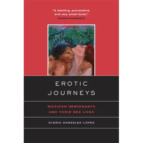 Erotic Journeys: Mexican Immigrants and Their Sex Lives
