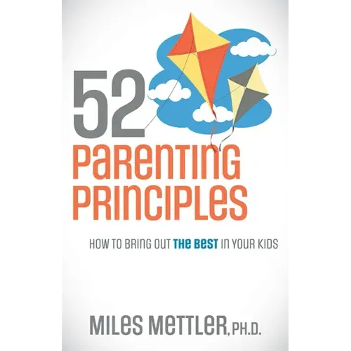 52 Parenting Principles: How to Bring Out the Best in Your Kids