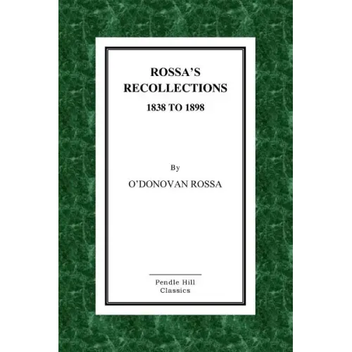 Rossa's Recollections 1838 to 1898: Childhood, Boyhood, Manhood. Customs, Habits and Manners of the Irish People.
