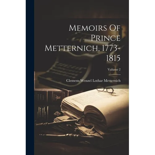 Memoirs Of Prince Metternich, 1773-1815; Volume 2