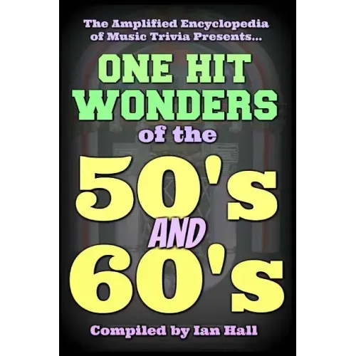 The Amplified Encyclopedia of Music Trivia: One Hit Wonders of the 50's and 60's