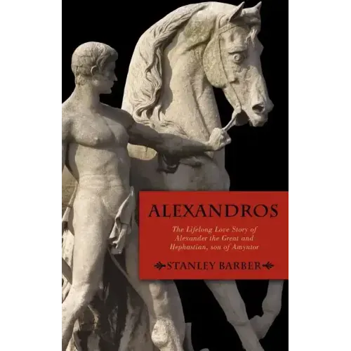 Alexandros: The Lifelong Love Story of Alexander the Great and Hephastian Amyntor