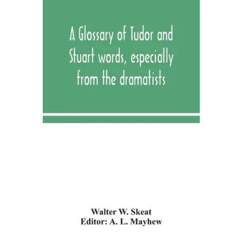 A glossary of Tudor and Stuart words, especially from the dramatists