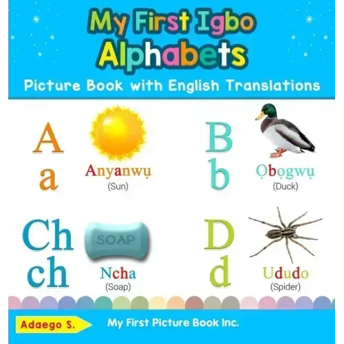 My First Igbo Alphabets Picture Book with English Translations: Bilingual Early Learning & Easy Teaching Igbo Books for Kids