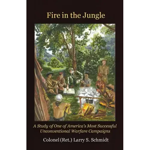 Fire in the Jungle: A Study of One of America's Most Successful Unconventional Warfare Campaigns