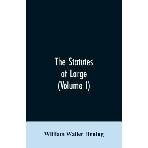 The statutes at large; being a collection of all the laws of Virginia, from the first session of the legislature, in the year 1619. Published pursuant