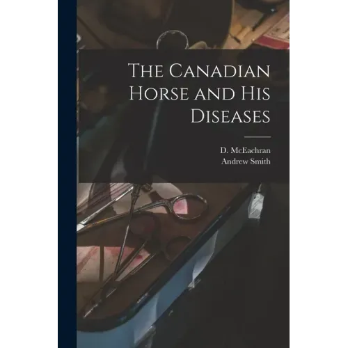 The Canadian Horse and His Diseases [microform]