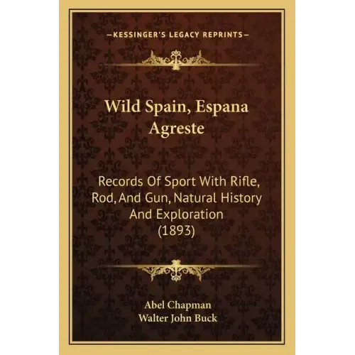 Wild Spain, Espana Agreste: Records Of Sport With Rifle, Rod, And Gun, Natural History And Exploration (1893)