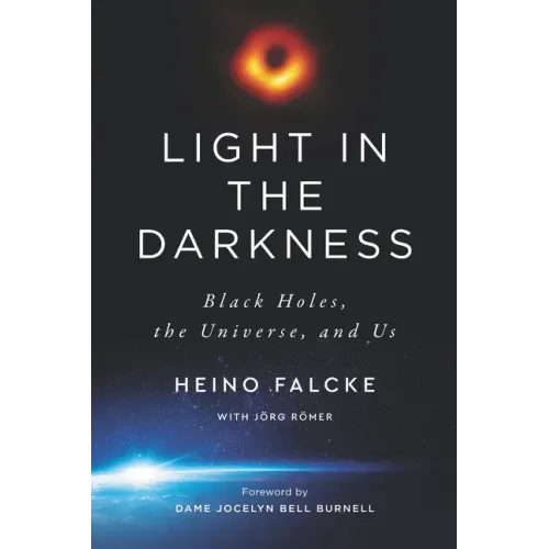 Light in the Darkness: Black Holes, the Universe, and Us