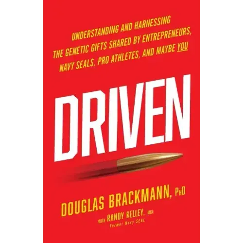 Driven: Understanding and Harnessing the Genetic Gifts Shared by Entrepreneurs, Navy SEALs, Pro Athletes, and Maybe YOU
