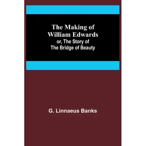 The Making of William Edwards; or, The Story of the Bridge of Beauty