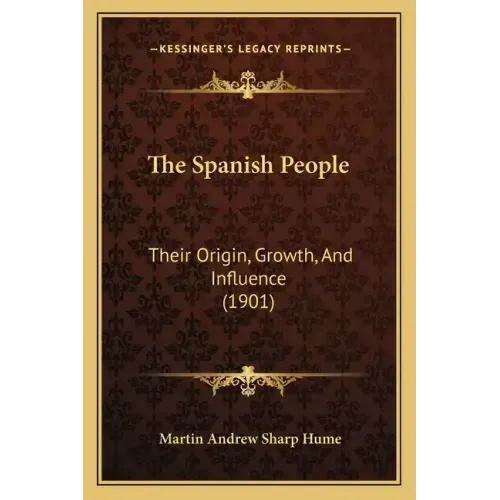 The Spanish People: Their Origin, Growth, And Influence (1901)