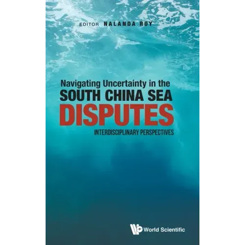 Navigating Uncertainty in the South China Sea Disputes: Interdisciplinary Perspectives