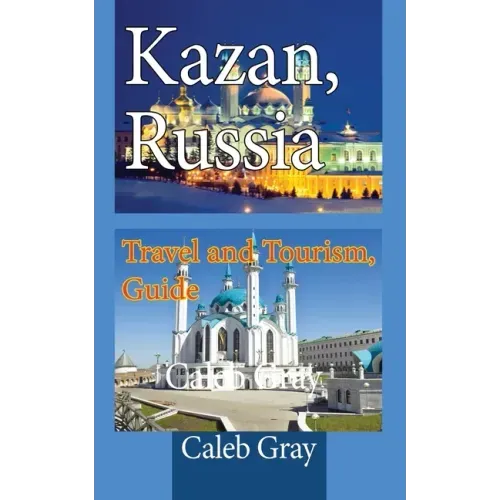 Kazan, Russia: Travel and Tourism, Guide