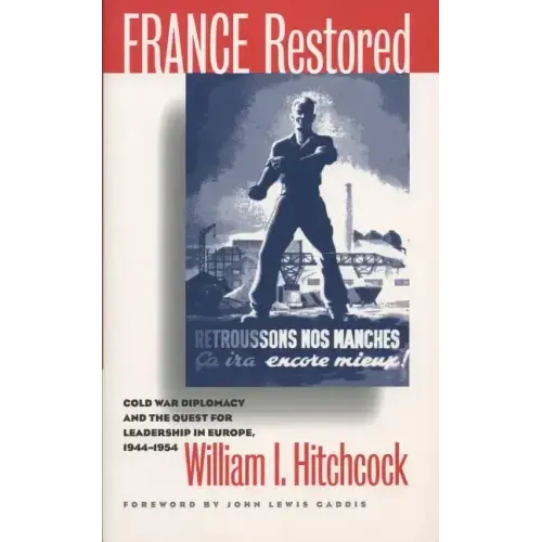 France Restored: Cold War Diplomacy and the Quest for Leadership in Europe, 1944-1954