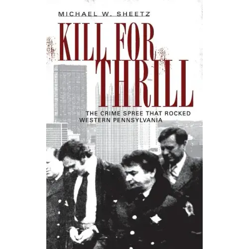 Kill for Thrill: The Crime Spree That Rocked Western Pennsylvania