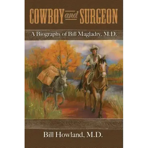 Cowboy and Surgeon: A Biography of Bill Magladry, M.D.