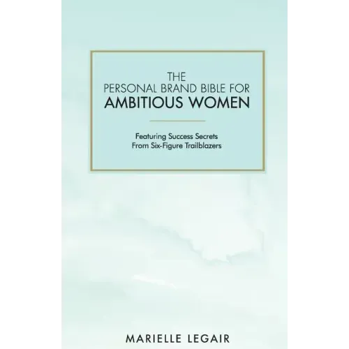 The Personal Brand Bible for Ambitious Women: Featuring Success Secrets From Six-Figure Trailblazers
