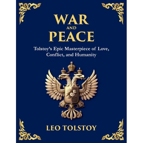 War and Peace: Tolstoy's Epic Masterpiece of Love, Conflict, and Humanity