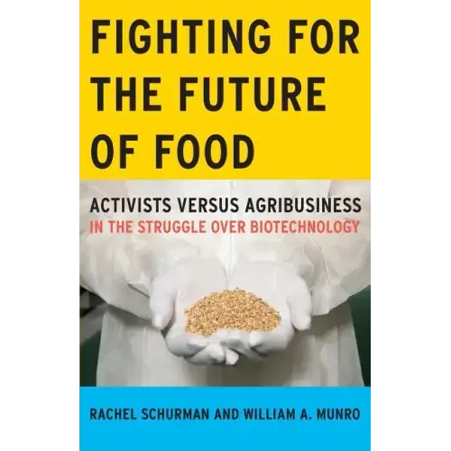 Fighting for the Future of Food: Activists versus Agribusiness in the Struggle over Biotechnology