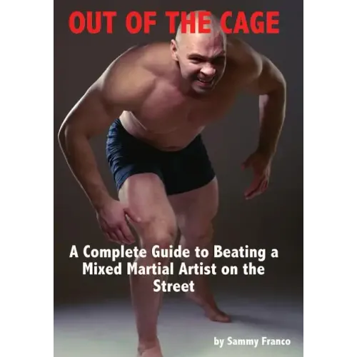 Out of the Cage: A Complete Guide to Beating a Mixed Martial Artist on the Street