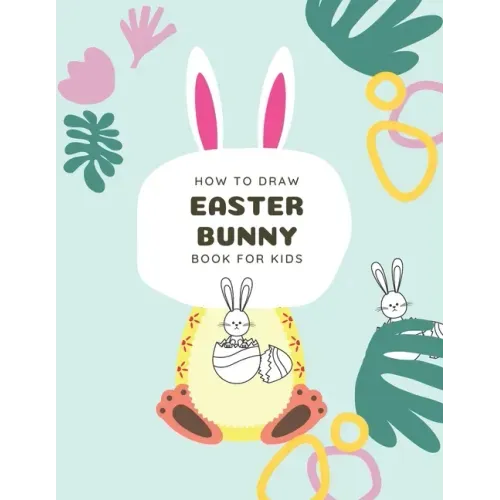 How to Draw Easter Bunny Book For Kids: A Fun Step-By-Step Drawing For Kids Ages 3-5