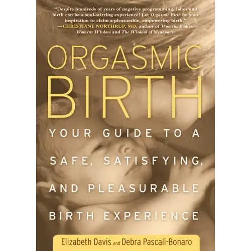 Orgasmic Birth: Your Guide to a Safe, Satisfying, and Pleasurable Birth Experience