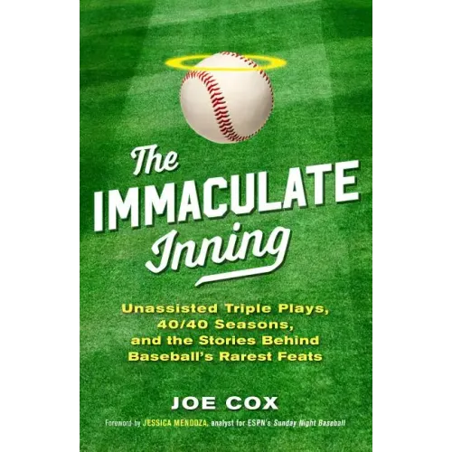 The Immaculate Inning: Unassisted Triple Plays, 40/40 Seasons, and the Stories Behind Baseball's Rarest Feats