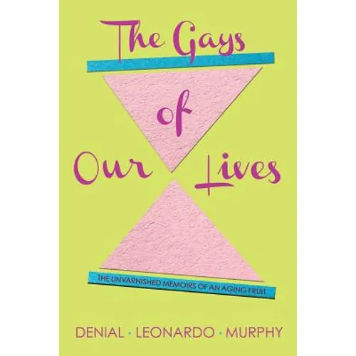 The Gays of Our Lives: The Unvarnished Memoirs of an Aging Fruit