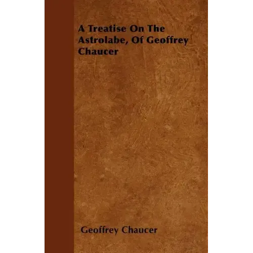 A Treatise On The Astrolabe, Of Geoffrey Chaucer