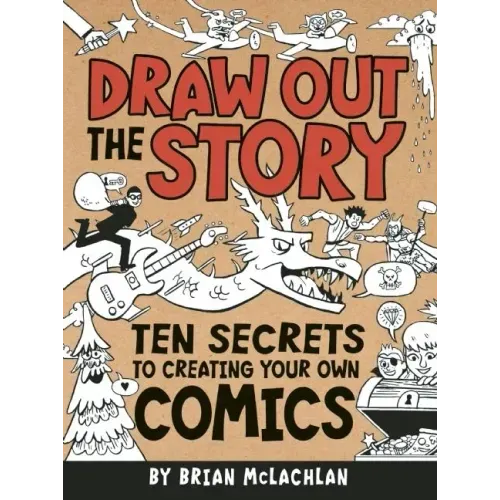 Draw Out the Story: Ten Secrets to Creating Your Own Comics