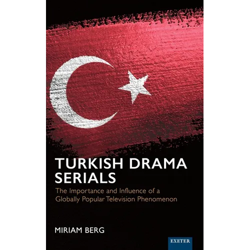 Turkish Drama Serials: The Importance and Influence of a Globally Popular Television Phenomenon