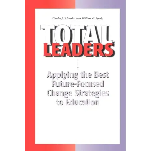 Total Leaders: Applying The Best Future-Focused Change Strategies to Education