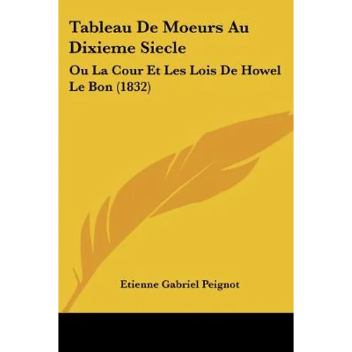 Tableau De Moeurs Au Dixieme Siecle: Ou La Cour Et Les Lois De Howel Le Bon (1832)