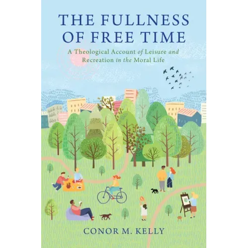 The Fullness of Free Time: A Theological Account of Leisure and Recreation in the Moral Life