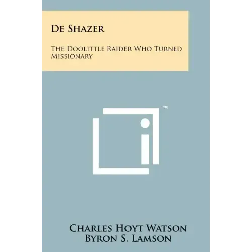 De Shazer: The Doolittle Raider Who Turned Missionary