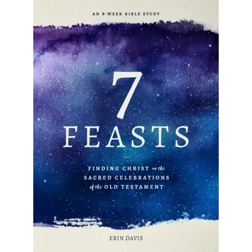 7 Feasts: Finding Christ in the Sacred Celebrations of the Old Testament