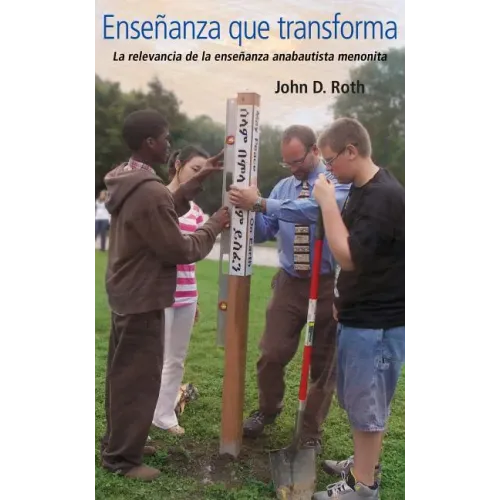 Ensenanza Que Transforma: La Relevancia de la Ensenanza Anabautista Menonita
