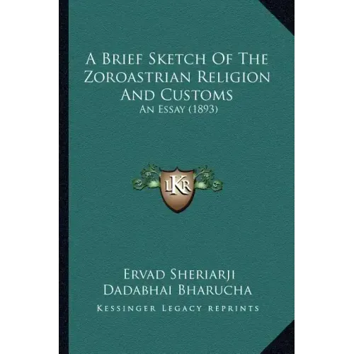 A Brief Sketch of the Zoroastrian Religion and Customs: An Essay (1893)