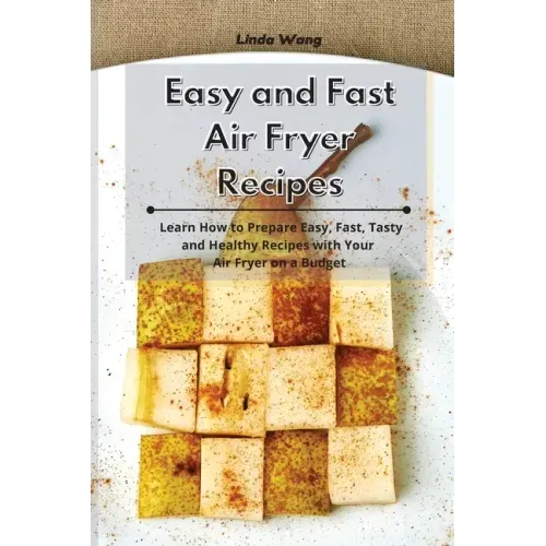 Easy and Fast Air Fryer Recipes: Learn How to Prepare Easy, Fast, Tasty and Healthy Recipes with Your Air Fryer on a Budget