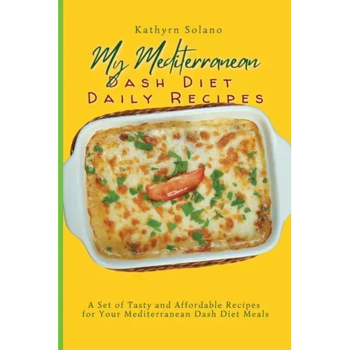 My Mediterranean Dash Diet Daily Recipes: A Set of Tasty and Affordable Recipes for Your Mediterranean Dash Diet Meals