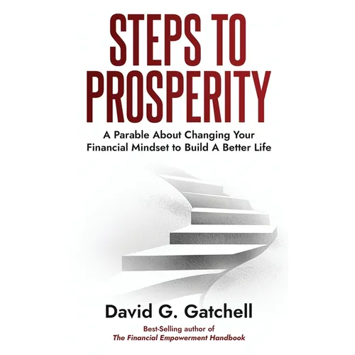 Steps To Prosperity: A Parable About Changing Your Financial Mindset to Build a Better Life