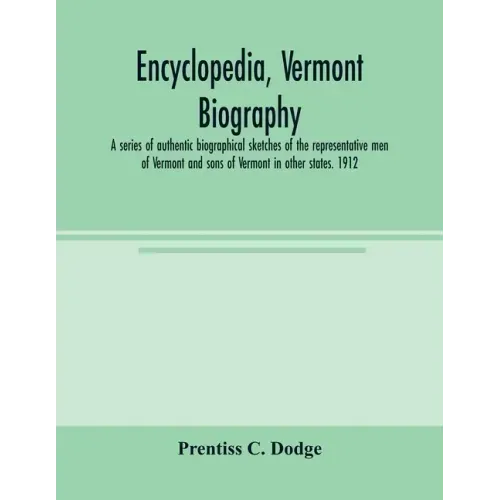 Encyclopedia, Vermont biography; a series of authentic biographical sketches of the representative men of Vermont and sons of Vermont in other states.