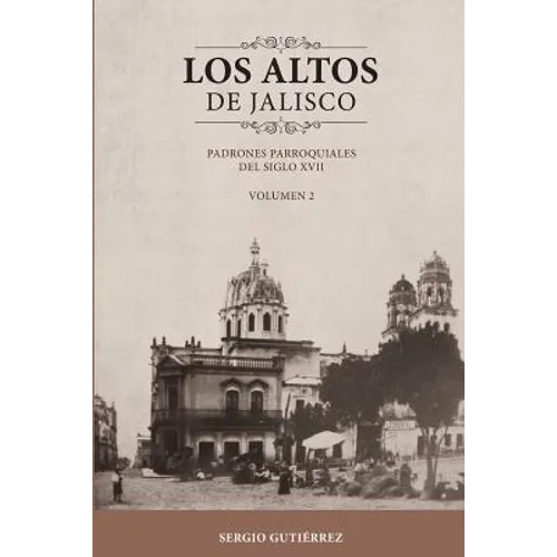 Los Altos de Jalisco: Padrones Parroquiales del Siglo XVII Volumen 2