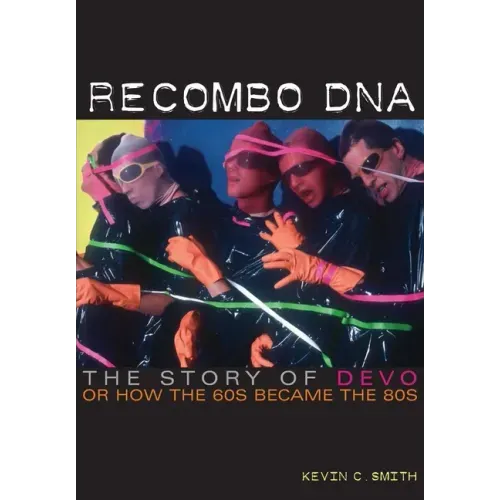 Recombo DNA: The Story of Devo, or How the 60s Became the 80s